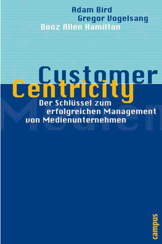 Customer Centricity Die neue Chance für die Medienindustrie