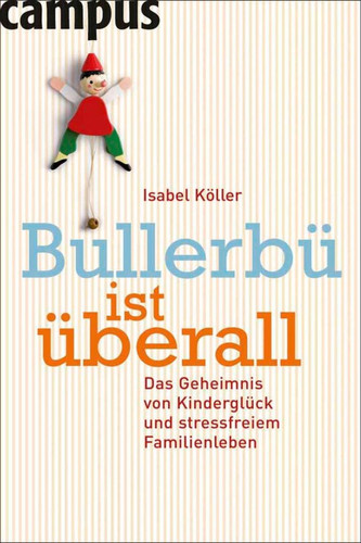 Bullerbü ist überall Das Geheimnis von Kinderglück und stressfreiem Familienleben