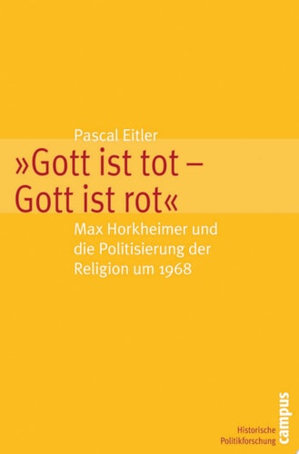 Gott ist tot - Gott ist rot Max Horkheimer und die Politisierung der Religion um 1968