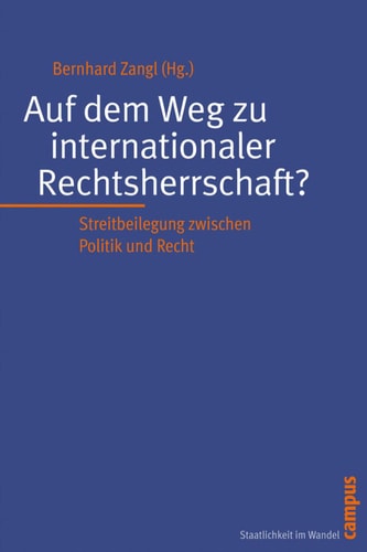 Auf dem Weg zu internationaler Rechtsherrschaft? Streitbeilegung zwischen Politik und Recht