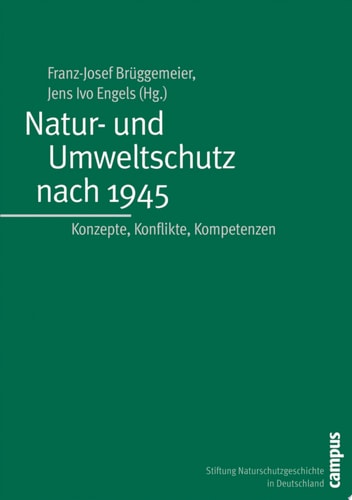 Natur- und Umweltschutz nach 1945 Konzepte, Konflikte, Kompetenzen
