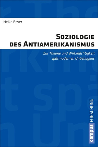 Soziologie des Antiamerikanismus Zur Theorie und Wirkmächtigkeit spätmodernen Unbehagens
