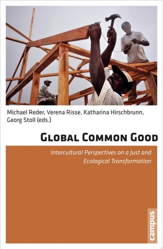 Global Common Good Intercultural Perspectives on a Just and Ecological Transformation