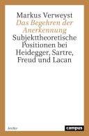 Das Begehren der Anerkennung Subjekttheoretische Positionen bei Heidegger, Sartre, Freud und Lacan