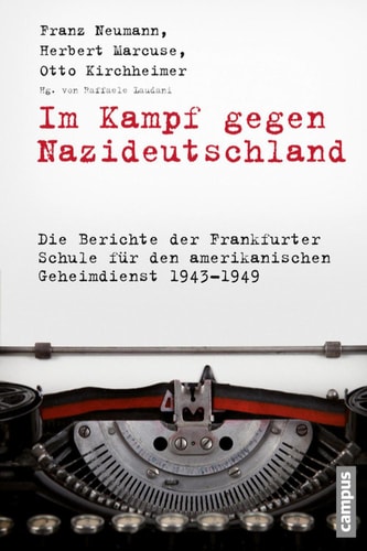 Im Kampf gegen Nazideutschland Die Berichte der Frankfurter Schule für den amerikanischen Geheimdienst 1943-1949