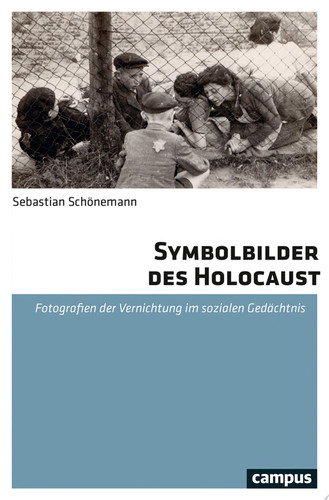 Symbolbilder des Holocaust Fotografien der Vernichtung im sozialen Gedächtnis