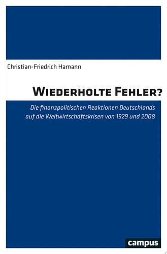 Wiederholte Fehler? Die finanzpolitischen Reaktionen Deutschlands auf die Weltwirtschaftskrisen von 1929 und 2008