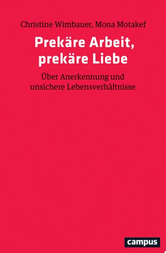 Prekäre Arbeit, prekäre Liebe Über Anerkennung und unsichere Lebensverhältnisse