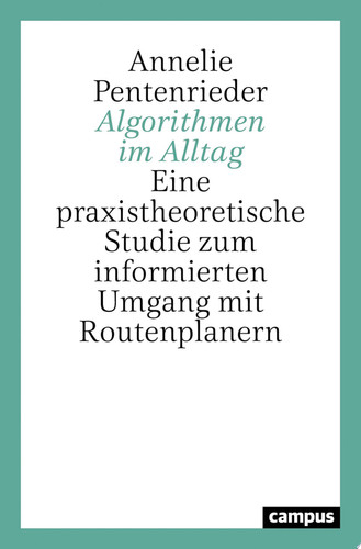 Algorithmen im Alltag Eine praxistheoretische Studie zum informierten Umgang mit Routenplanern