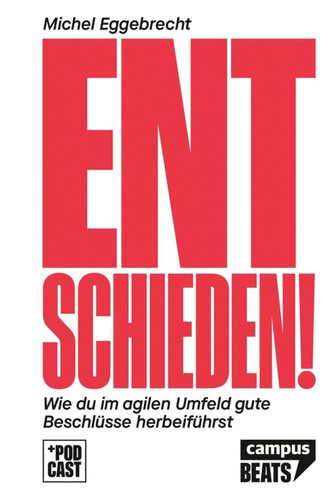 Entschieden! Wie du im agilen Umfeld gute Beschlüsse herbeiführst