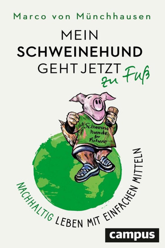 Mein Schweinehund geht jetzt zu Fuß Nachhaltig leben mit einfachen Mitteln
