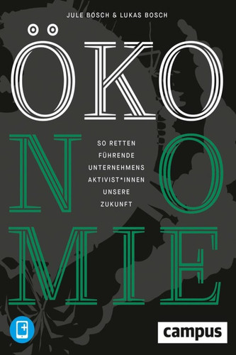 ÖKOnomie So retten führende Unternehmensaktivist*innen unsere Zukunft: Erfolgsstrategien aus der Praxis, plus E-Book inside (ePub, pdf)