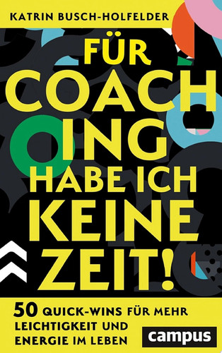 Für Coaching habe ich keine Zeit! 50 Quick Wins für mehr Leichtigkeit und Energie im Leben