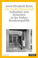 Die zweite Belegschaft Leiharbeit und Zeitarbeit in der frühen Bundesrepublik