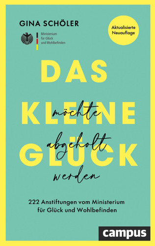 Das kleine Glück möchte abgeholt werden - 222 Anstiftungen vom Ministerium für Glück und Wohlbefinden