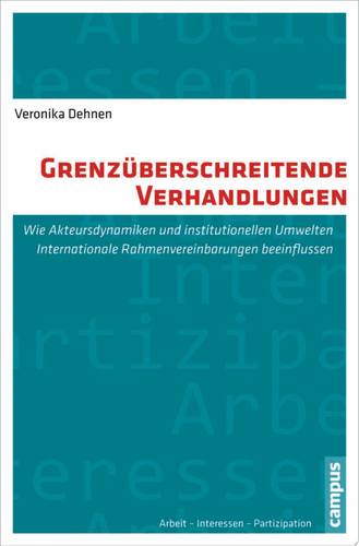 Grenzüberschreitende Verhandlungen Wie Akteursdynamiken und institutionelle Umwelten Internationale Rahmenvereinbarungen beeinflussen