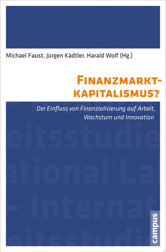 Finanzmarktkapitalismus? Der Einfluss von Finanzialisierung auf Arbeit, Wachstum und Innovation