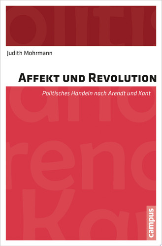 Affekt und Revolution Politisches Handeln nach Arendt und Kant