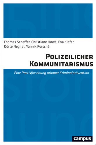 Polizeilicher Kommunitarismus Eine Praxisforschung urbaner Kriminalprävention