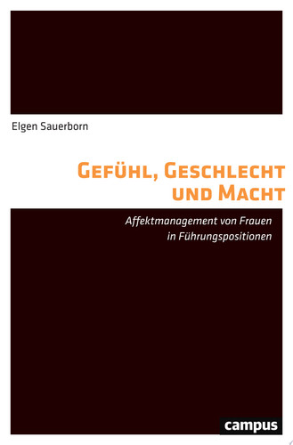 Gefühl, Geschlecht und Macht Affektmanagement von Frauen in Führungspositionen