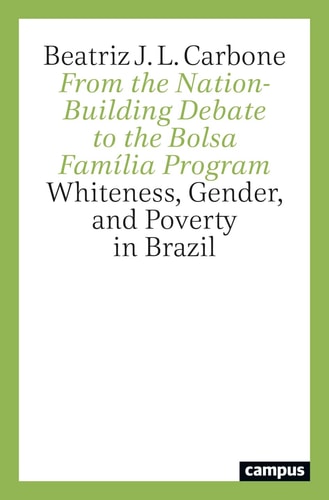 From the Nation-Building Debate to the Bolsa Família Program Whiteness, Gender, and Poverty in Brazil