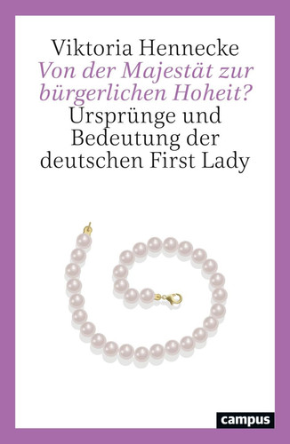 Von der Majestät zur bürgerlichen Hoheit? Ursprünge und Bedeutung der deutschen First Lady