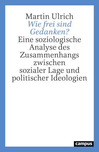 Wie frei sind Gedanken? Eine soziologische Analyse des Zusammenhangs zwischen sozialer Lage und politischer Ideologien