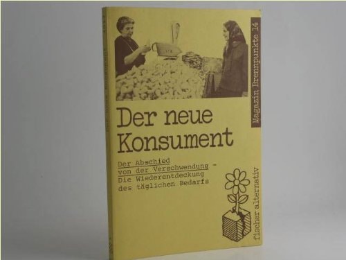 Der neue Konsument der Abschied von der Verschwendung - die Wiederentdeckung des täglichen Bedarfs