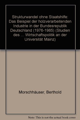 Strukturwandel ohne Staatshilfe das Beispiel der holzverarbeitenden Industrie in der Bundesrepublik Deutschland (1976-1985)