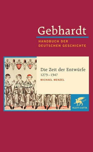 Handbuch der deutschen Geschichte “Die” Zeit der Entwürfe 1273 - 1347 / Michael Menzel. 7a : Spätantike bis zum Ende des Mittelalters