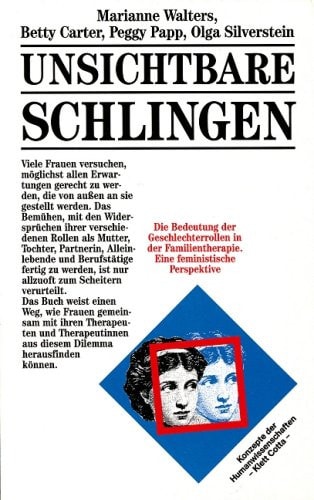 Unsichtbare Schlingen Die Bedeutung Der Geschlechterrollen in Der Familientherapie ; Eine Feministische Perspektive