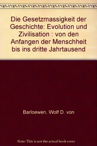 Die Gesetzmässigkeit der Geschichte: Evolution und Zivilisation : von den Anfängen der Menschheit bis ins dritte Jahrtausend (German Edition)