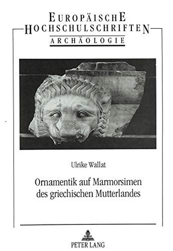 Ornamentik auf Marmorsimen des griechischen Mutterlandes (Europäische Hochschulschriften / European University Studies / Publications Universitaires Européennes) (German Edition)
