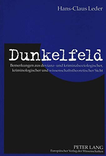 Dunkelfeld Bemerkungen aus devianz- und kriminalsoziologischer, kriminologischer und wissenschaftstheoretischer Sicht