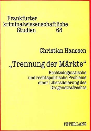 "Trennung der Märkte" rechtsdogmatische und rechtspolitische Probleme einer Liberalisierung des Drogenstrafrechts