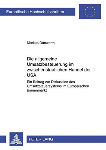 Die allgemeine Umsatzbesteuerung im zwischenstaatlichen Handel der USA ein Beitrag zur Diskussion des Umsatzsteuersystems im europäischen Binnenmarkt