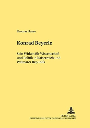 Konrad Beyerle sein Wirken für Wissenschaft und Politik in Kaiserreich und Weimarer Republik
