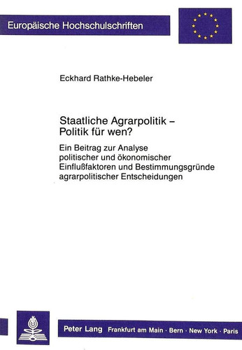 Staatliche Agrarpolitik - Politik für wen?: Ein Beitrag zur Analyse politischer und ökonomischer Einflussfaktoren und Bestimmungsgründe ... Universitaires Européennes) (German Edition)