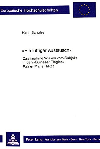 «Ein luftiger Austausch»: Das implizite Wissen vom Subjekt in den «Duineser Elegien» Rainer Maria Rilkes (Europäische Hochschulschriften / European ... Universitaires Européennes) (German Edition)