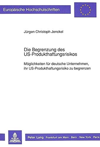 Die Begrenzung des US-Produkthaftungsrisikos Möglichkeiten für deutsche Unternehmen, ihr US-Produkthaftungsrisiko zu begrenzen