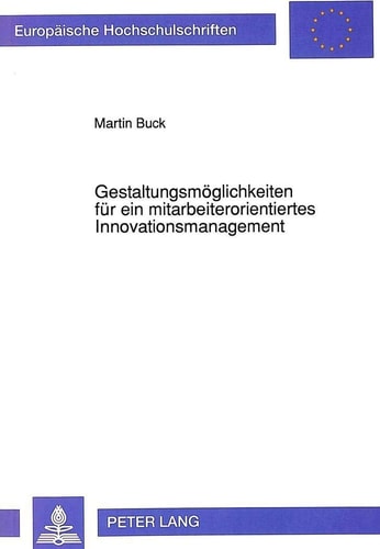 Gestaltungsmöglichkeiten für ein mitarbeiterorientiertes Innovationsmanagement empirische Analyse der Bedingungen freiwilliger Neuerungsbeiträge in Industriebetrieben mit mehr als tausend Mitarbeitern
