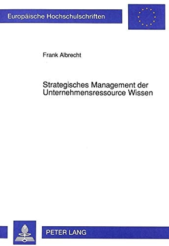 Strategisches Management der Unternehmensressource Wissen inhaltliche Ansatzpunkte und Überlegungen zu einem konzeptionellen Gestaltungsrahmen