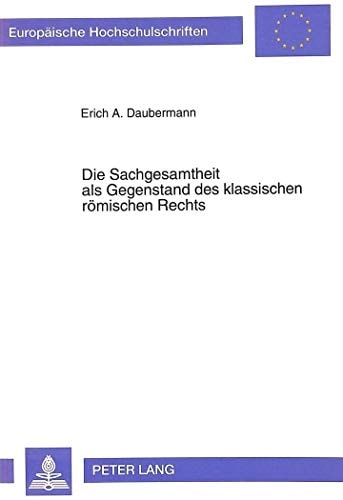 Die Sachgesamtheit als Gegenstand des klassischen römischen Rechts vornehmlich unter dem Blickwinkel von Veränderungen in ihrer Zusammensetzung