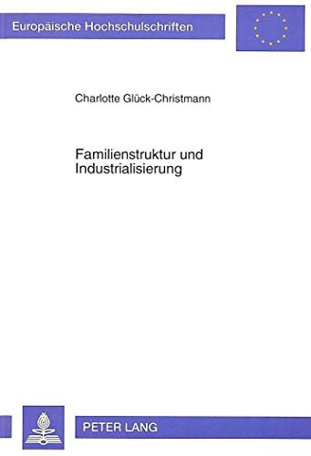 Familienstruktur und Industrialisierung: Der Wandlungsprozeß der Familie unter dem Einfluß der Industrialisierung und anderer Modernisierungsfaktoren ... Universitaires Européennes) (German Edition)