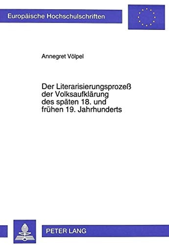 Der Literarisierungsprozess der Volksaufklärung des späten 18. und frühen 19. Jahrhunderts dargestellt anhand der Volksschriften von Schlosser, Rochow, Becker, Salzmann und Hebel ; mit einer aktualisierten Bibliographie der Volksaufklärungsschriften