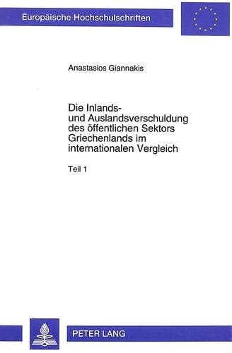 Die Inlands- und Auslandsverschuldung des öffentlichen Sektors Griechenlands im internationalen Vergleich eine finanzhistorische, strukturelle, institutionelle, kausale und funktionale Analyse