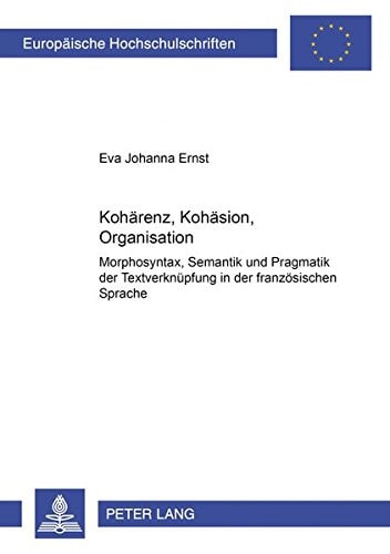 Kohärenz, Kohäsion, Organisation Morphosyntax, Semantik und Pragmatik der Textverknüpfung in der französischen Sprache