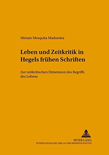 Leben und Zeitkritik in Hegels frühen Schriften: Zur zeitkritischen Dimension des Begriffs des Lebens (Hegeliana) (German Edition)