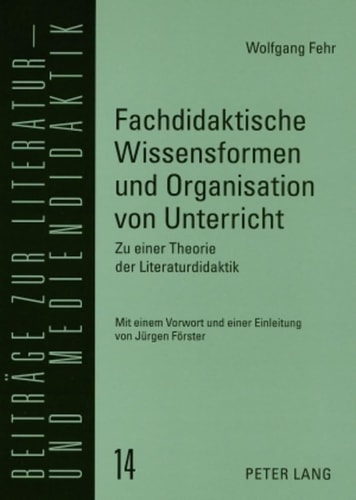 Fachdidaktische Wissensformen und Organisation von Unterricht zu einer Theorie der Literaturdidaktik