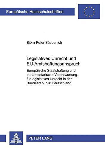 Legislatives Unrecht und EU-Amtshaftungsanspruch europäische Staatshaftung und parlamentarische Verantwortung für legislatives Unrecht in der Bundesrepublik Deutschland